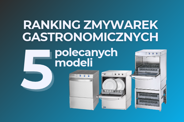 Ranking zmywarek gastronomicznych – 5 polecanych modeli